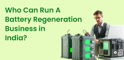 Who Can Run A Battery Regeneration Business in India